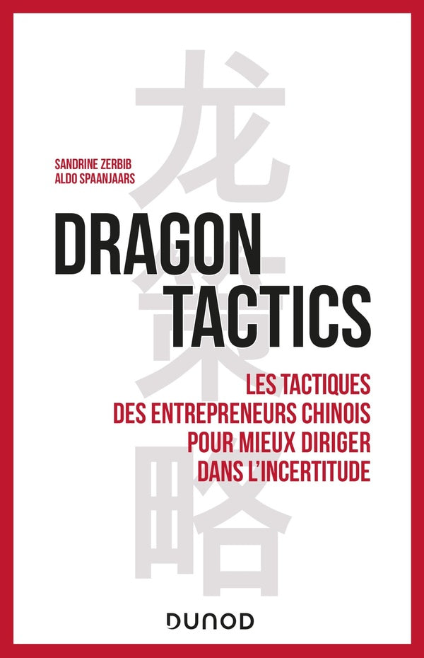 Dragon tactics : la leçon des entrepreneurs chinois pour mieux diriger dans l'incertitude