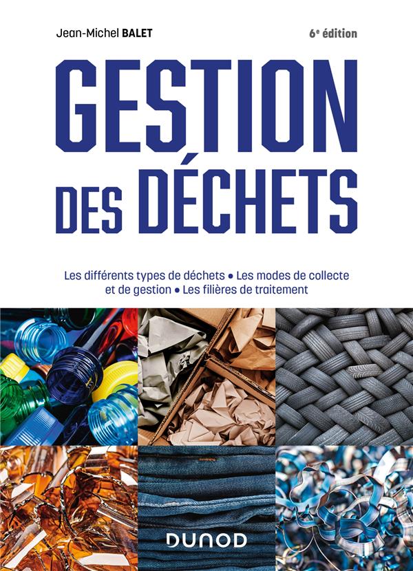 Gestion des déchets : les différents types de déchets, les modes de collecte et de gestion, les filières de traitement (6e édition)