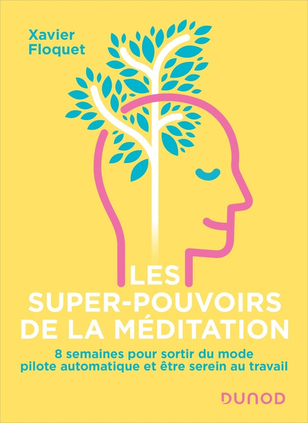 Les super-pouvoirs de la méditation : 8 semaines pour sortir du mode pilote automatique et être serein au travail