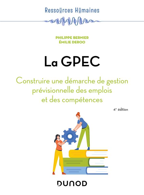 La GPEC : construire une démarche de gestion prévisionnelle des emplois et des compétences (4e édition)