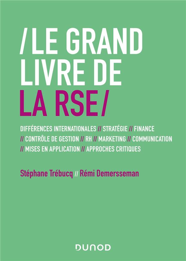 Le grand livre de la RSE : différences internationales, stratégie, finance, contrôle de gestion, RH, marketing, communication, mises en application, approches critiques