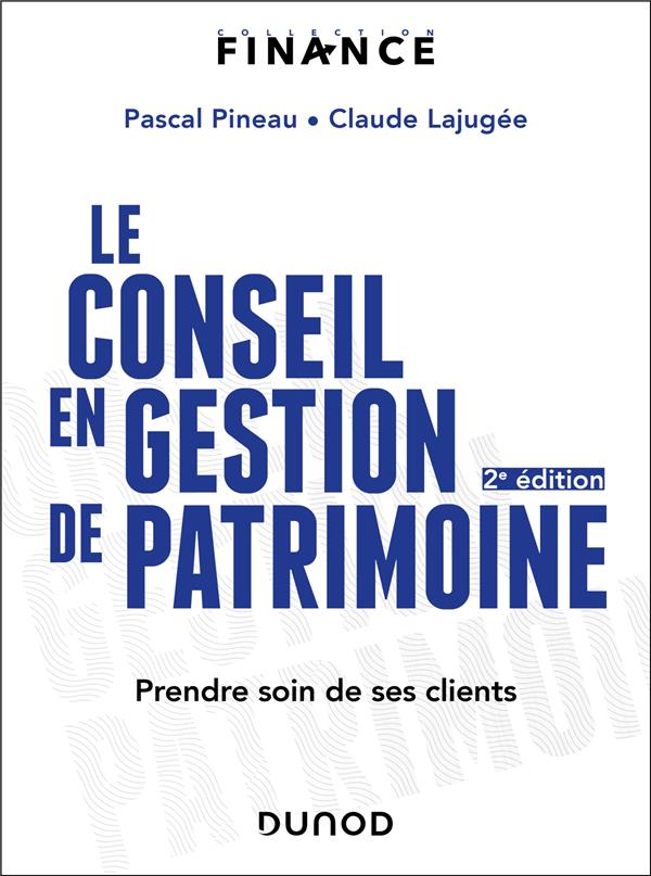 Le conseil en gestion de patrimoine : Prendre soin de ses clients (2e édition)