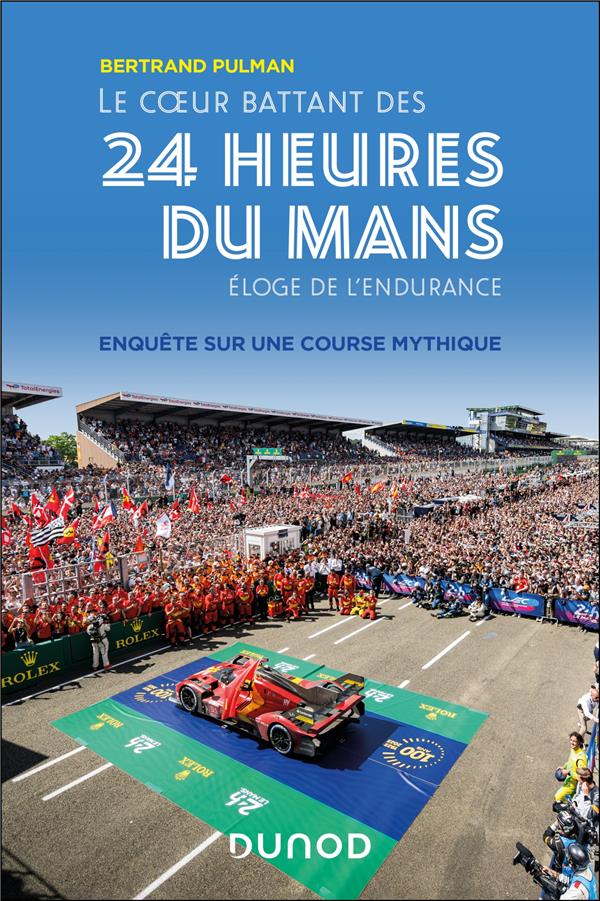 Le coeur battant des 24 Heures du Mans : Éloge de l'endurance ; Enquête sur une course mythique