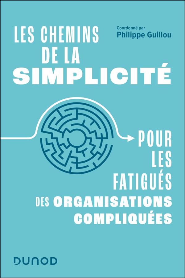 Les chemins de la simplicité : Pour les fatigués des organisations compliquées