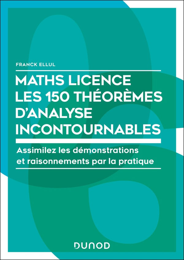 Maths ; Licence ; Les 150 théorèmes mathématiques incontournables : Assimilez les démonstrations et raisonnements par la pratique