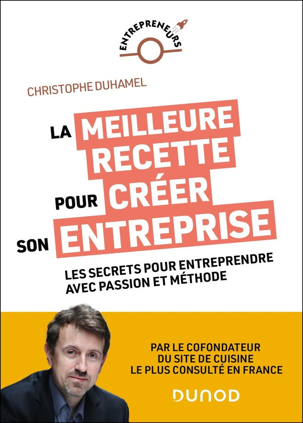 La meilleure recette pour créer son entreprise : Les secrets pour entreprendre avec passion et méthode