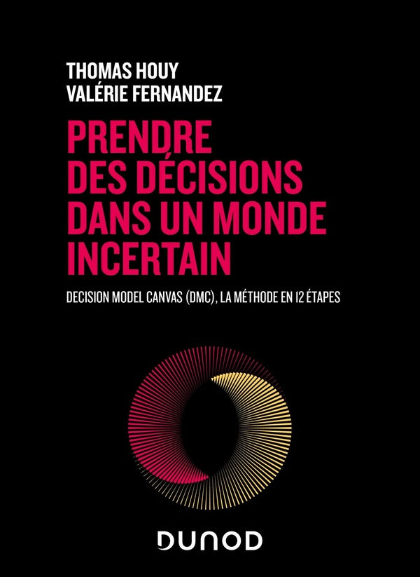 Prendre des décisions dans un monde incertain : Decision Model Canvas (DMC), la méthode en 12 étapes (2e édition)