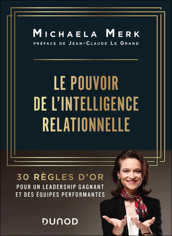 Le pouvoir de l'intelligence relationnelle : 30 règles d'or pour un leadership gagnant et des équipes performantes