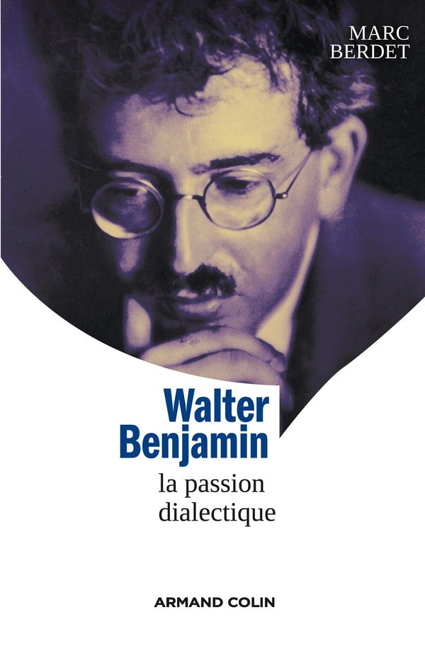 Walter Benjamin ; la passion dialectique