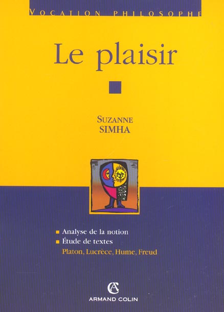 Le plaisir ; analyse de la notion, étude de textes ; Platon, Lucrèce, Hume, Freud