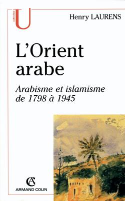 L'orient arabe ; arabisme et islamisme de 1798 à 1945 (2e édition)