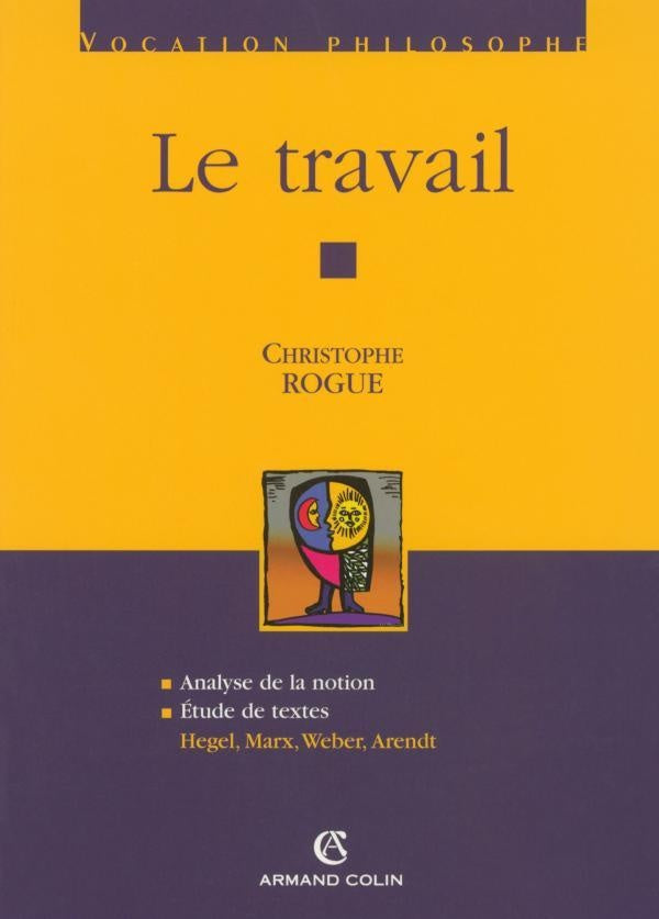 Le travail ; analyse de la notion, étude de textes : Hegel, Marx, Weber, Arendt