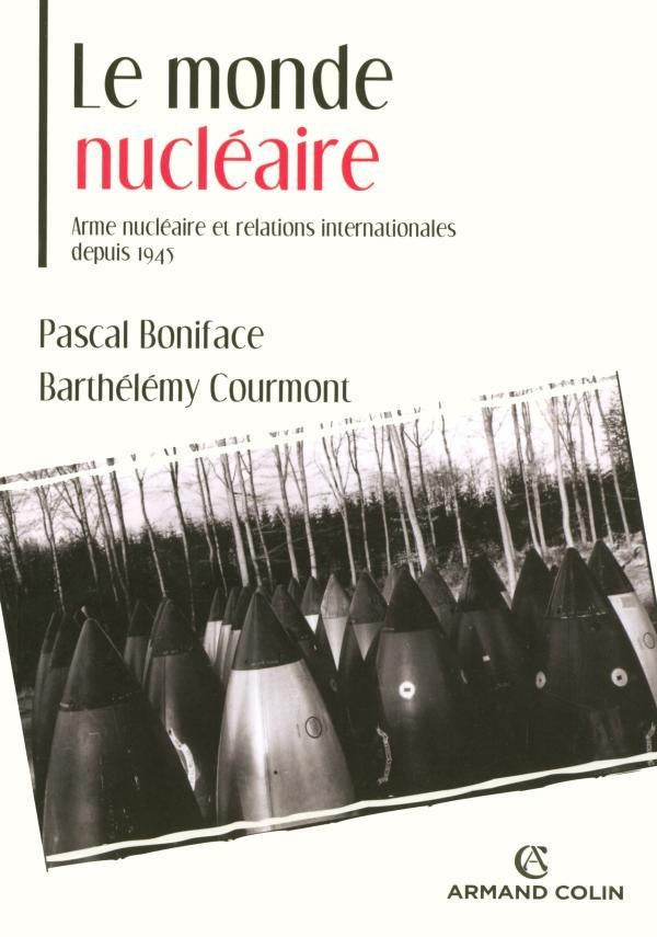 Le monde nucléaire ; arme nucléaire et relations internationales depuis 1945