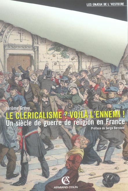 Le cléricalisme, voilà l'ennemi ! - Un siècle de guerre de religion en France : Un siècle de guerre de religion en France