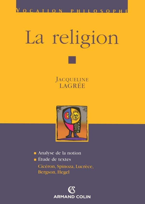 La religion ; analyse de la notion, étude de textes : Cicéron, Spinoza, Lucrèce, Bergson, Hegel