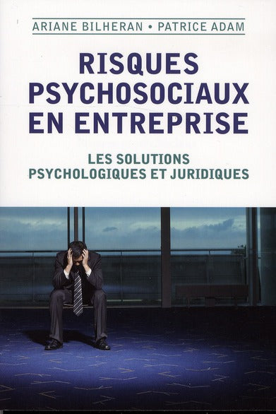Risques psychosociaux en entreprise ; les solutions psychologiques et juridiques