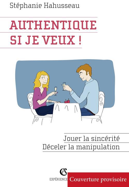 Authentique, si je veux ! jouer la sincérité, déceler la manipulation