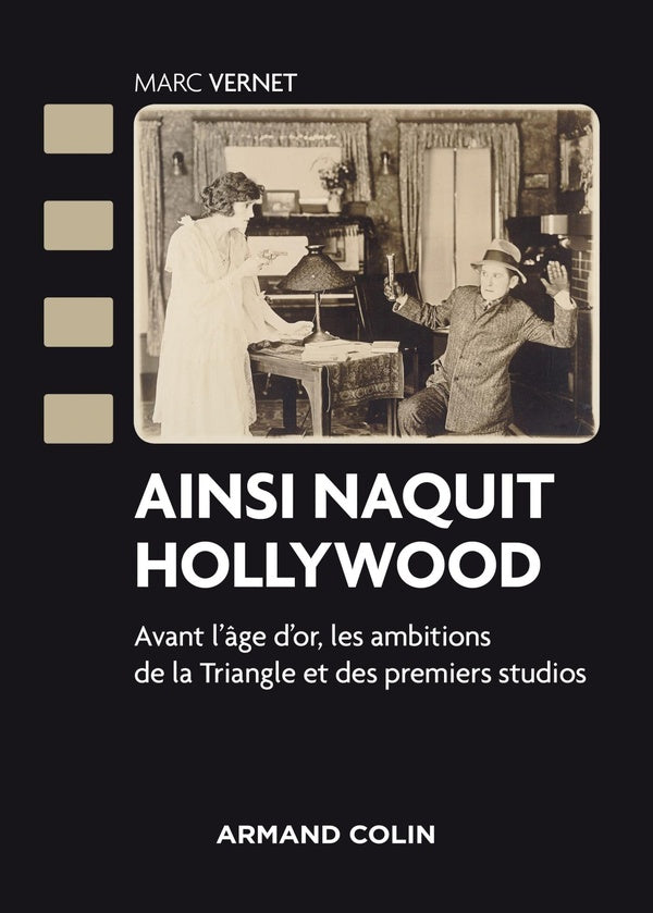 Ainsi naquit Hollywood ; avant l'âge d'or, les ambitions de la triangle et des premiers studios