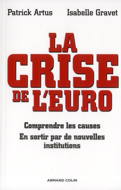 La crise de l'euro ; comprendre les causes ; en sortir par de nouvelles institutions