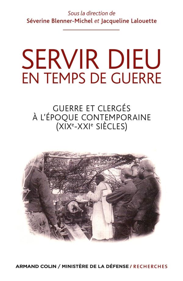 Servir Dieu en temps de guerre ; guerre et clergés à l'époque contemporaine (XIXe-XXe siècles)