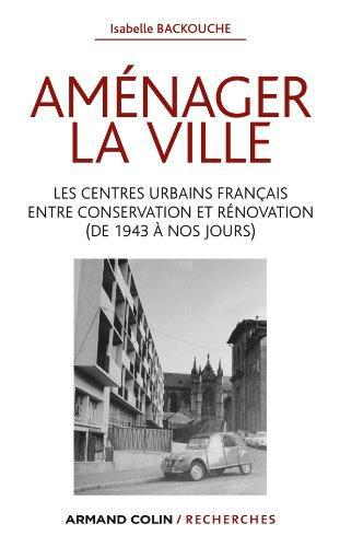 Aménager la ville ; les centres urbains français entre conservation et rénovation (de 1943 à nos jours)