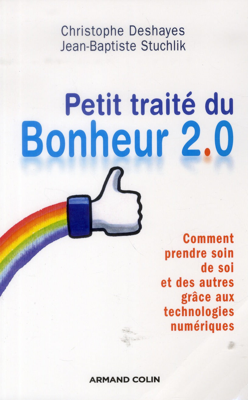 Petit traité du bonheur 2.0 ; comment prendre soin de soi et des autres grâce aux technologies numériques