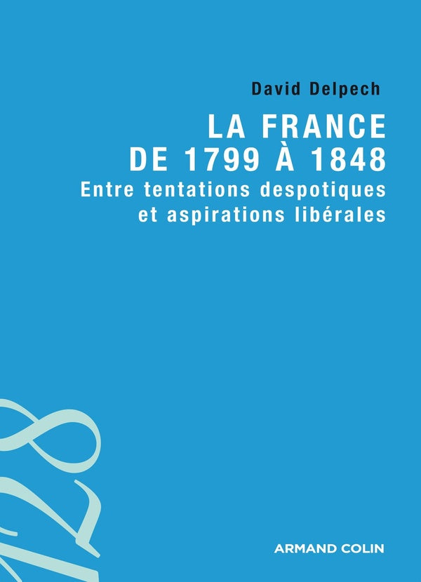 La France de 1799 à 1848 ; entre tentations despotiques et aspirations libérales