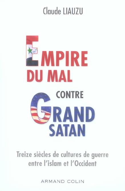 Empire du mal contre Grand Satan ; treize siècles de cultures de guerre entre l'islam et l'Occident