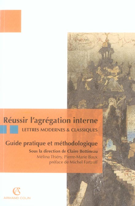 Reussir l'agregation interne ; lettres modernes et classiques ; guide pratique et methodologique
