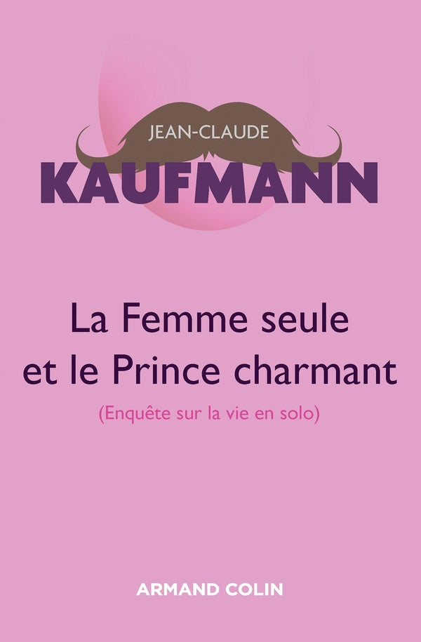 La femme seule et le prince charmant ; enquête sur la vie en solo (3 édition)
