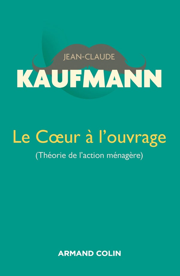 Le coeur à l'ouvrage ; théorie de l'action ménagère (2e édition)
