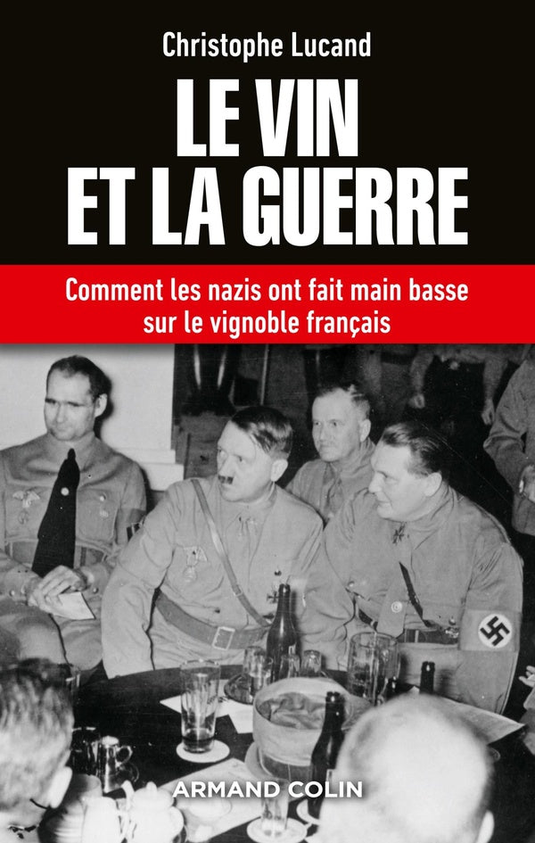 Le vin et la guerre ; comment les nazis ont fait main basse sur le vignoble français