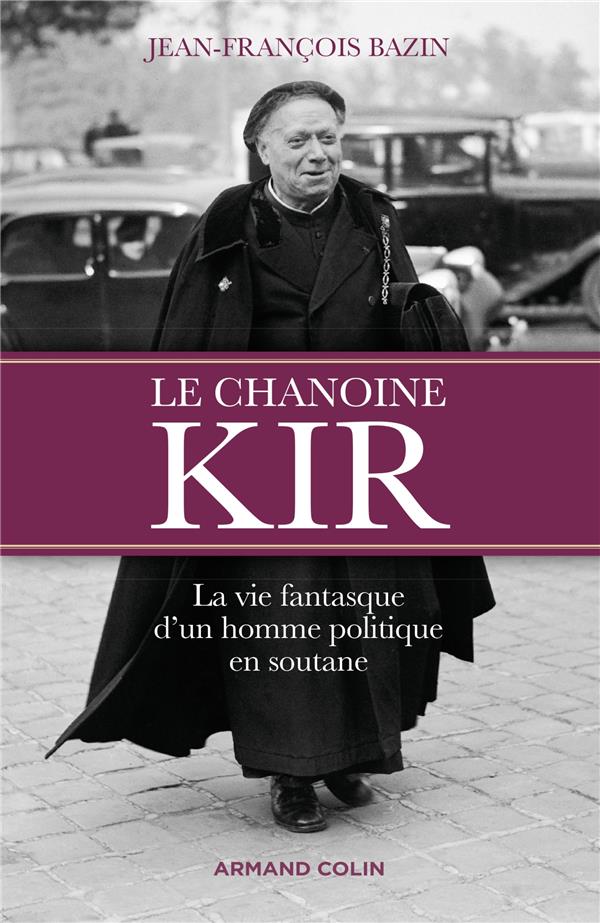 Le chanoine Kir ; la vie fantasque d'un homme politique en soutane