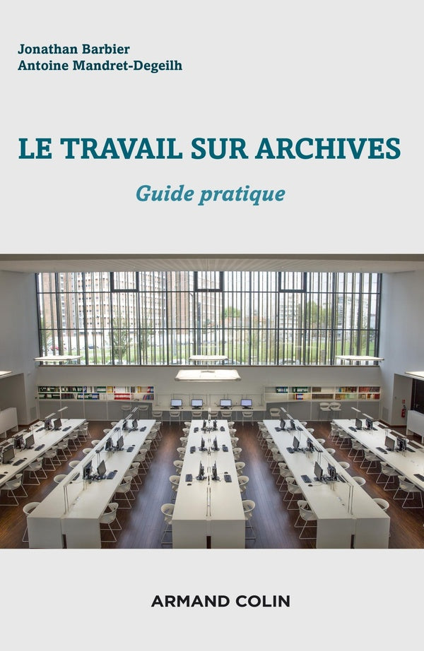 Le travail d'archives ; guide pratique pour identifier, consulter, analyser