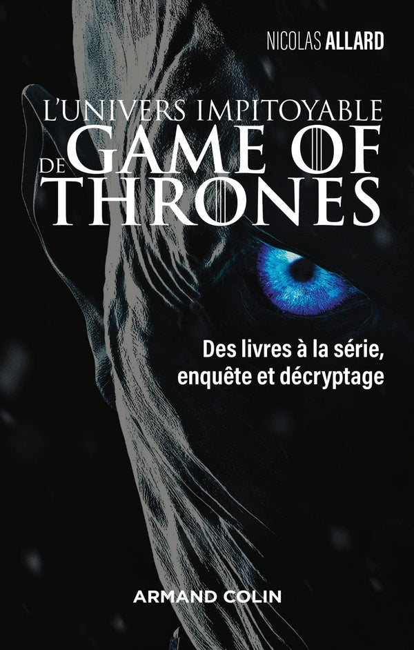 Game of Thrones - le trône de fer : l'univers impitoyable ; des livres à la série, enquête et décryptage