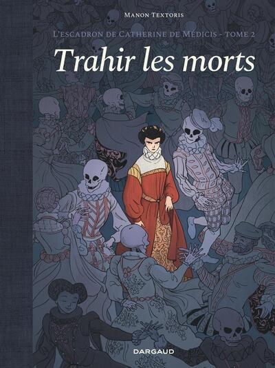 L'escadron de Catherine de Médicis Tome 2 : Trahir les morts