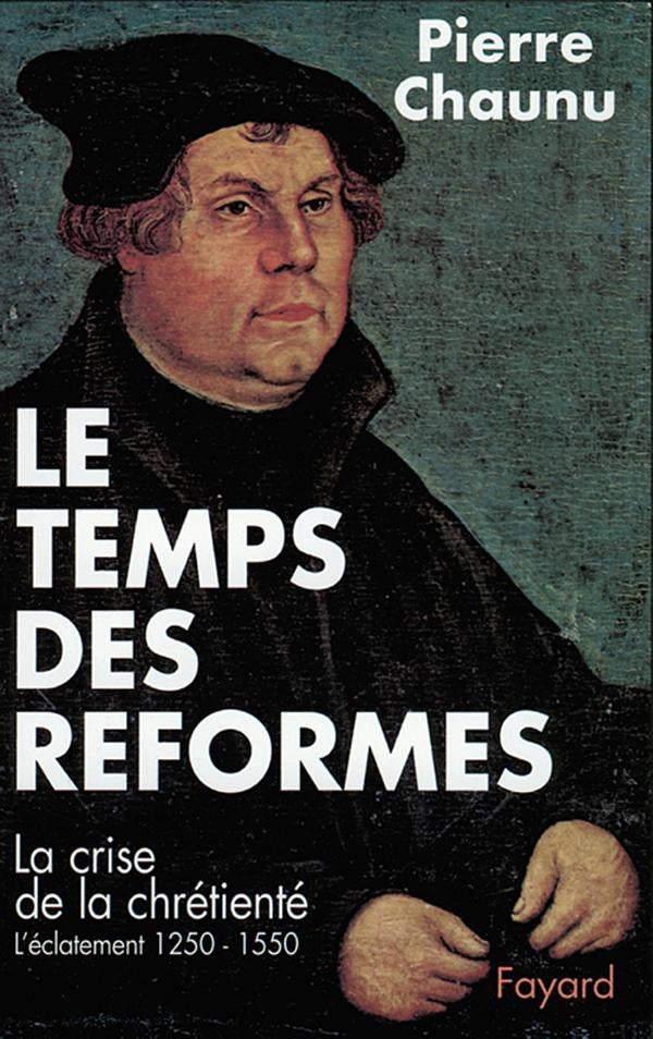 Le temps des réformes ; la crise de la chrétienté ; l'éclatement 1250-1550