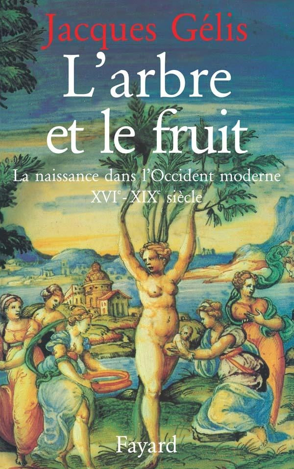 L'Arbre et le fruit : La naissance dans l'Occident moderne (XVIe-XIXe siècle)