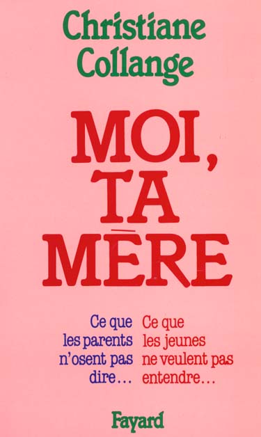 Moi, ta mère : Ce que les parents n'osent pas dire... Ce que les jeunes ne veulent pas entendre...