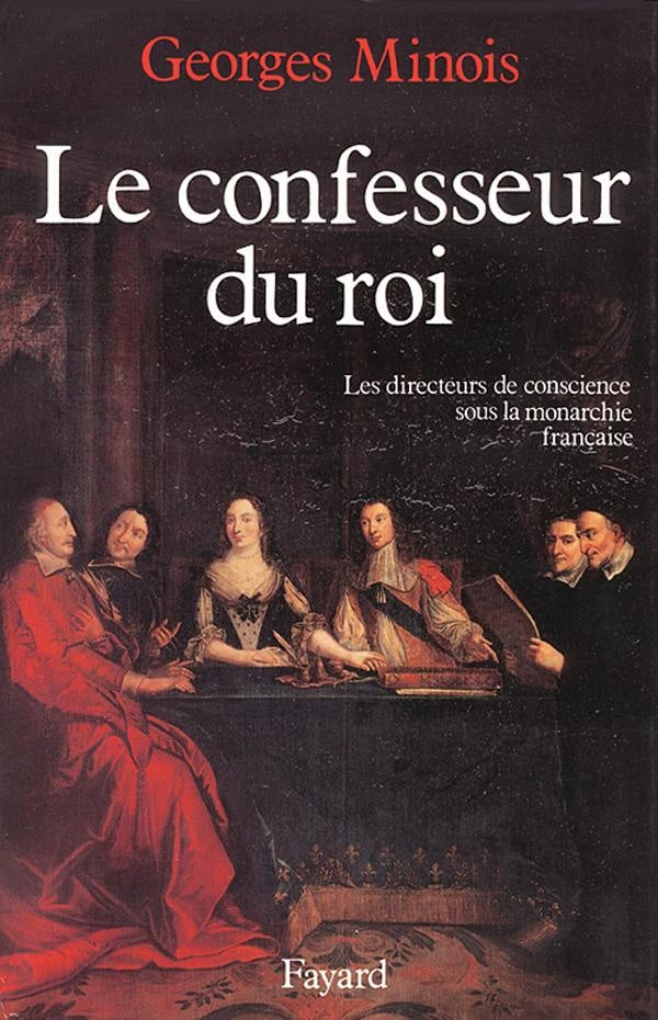 Le confesseur du roi ; les directeurs de conscience sous la monarchie française