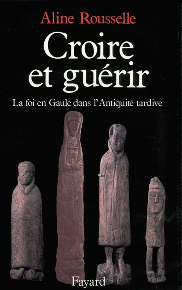 Croire et guérir ; la foi en Gaule dans l'Antiquité tardive