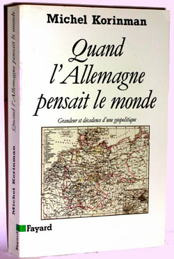 Quand l'allemagne pensait le monde - grandeur et decadence d'une geopolitique