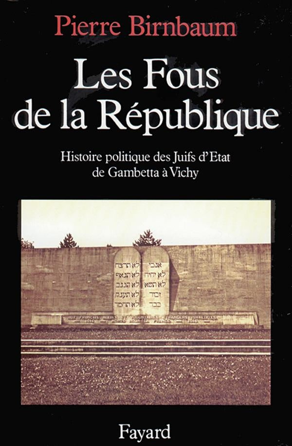 Les fous de la République ; histoire politique des juifs d'Etat, de Gambetta à Vichy