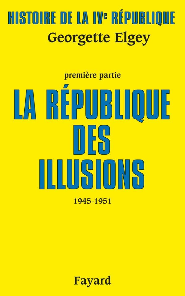 Histoire de la IV République Tome 1 ; la République des illusions, 1945-1951