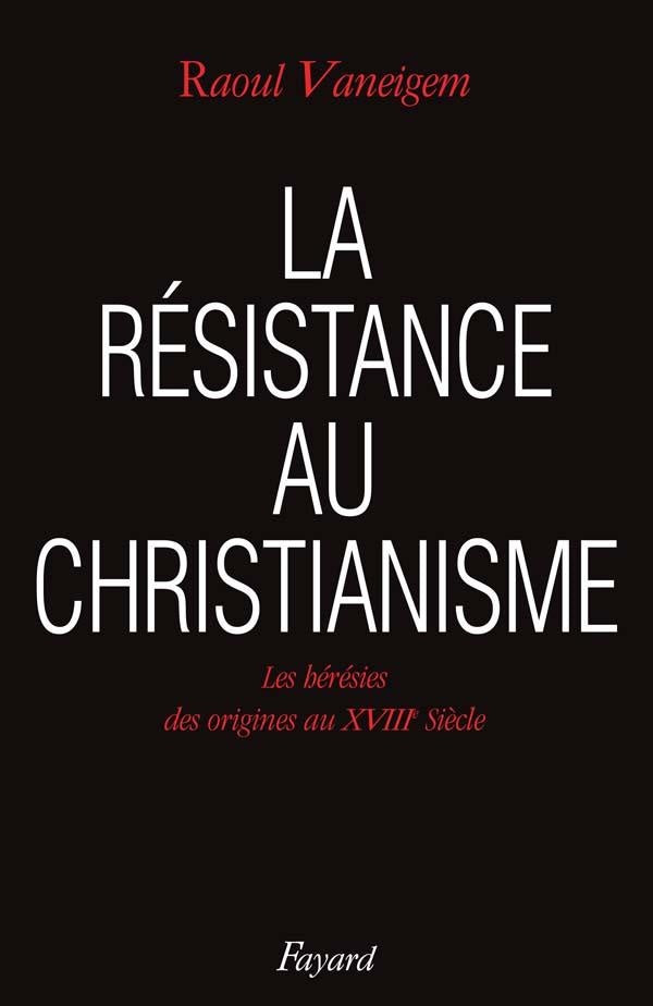 La Résistance au christianisme : Les hérésies des origines au XVIIIe siècle