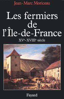 Les Fermiers de l'Ile de France : L'ascension d'un patronat agricole (XVe-XVIIIe siècle)