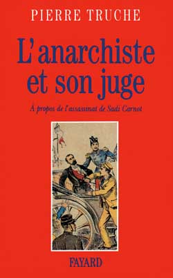 L'Anarchiste et son juge : A propos de l'assassinat de Sadi Carnot