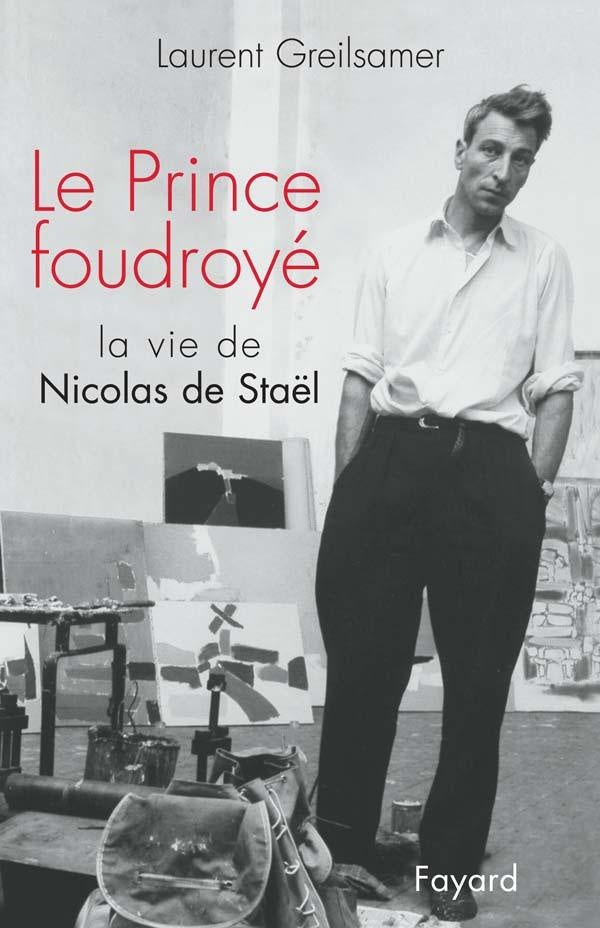 Le prince foudroyé : La vie de Nicolas de Staël
