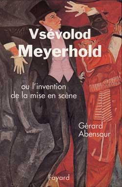 Vsévolod Meyerhold : Ou l'invention de la mise en scène