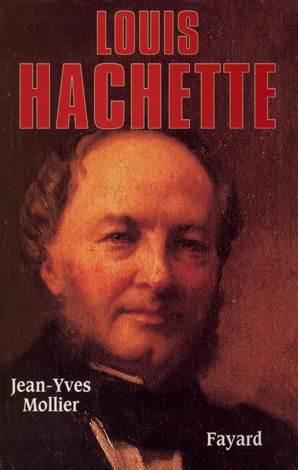 Louis Hachette ; le fondateur d'un empire